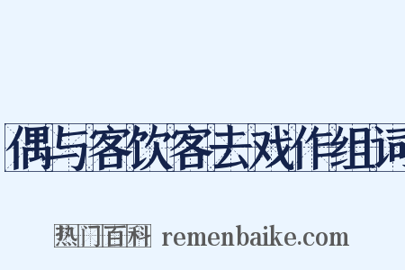 偶与客饮客去戏作组词是什么意思的图片